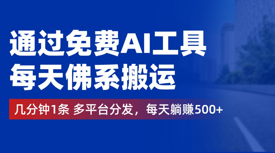 通过免费AI工具，每天佛系搬运，几分钟1条多平台分发。每天躺赚500+-聚英社副业网