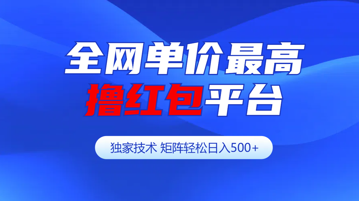 全网公认单价最高撸红包平台-矩阵轻松日入500+-聚英社副业网