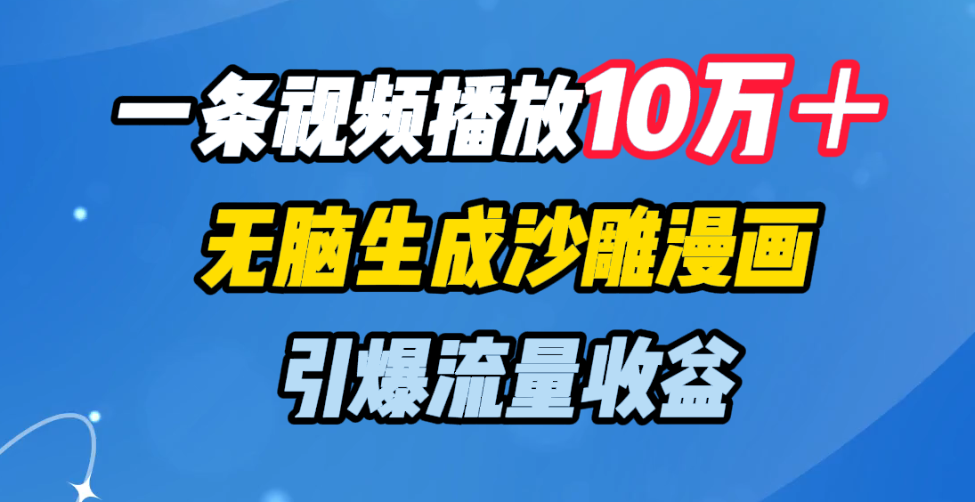 一条视频播放10万＋，无脑生成沙雕漫画，引爆流量收益-聚英社副业网