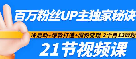 【副业项目3451期】百万粉丝UP主独家秘诀：冷启动+爆款打造+涨粉变现 2个月12W粉（21节视频课)-聚英社副业网