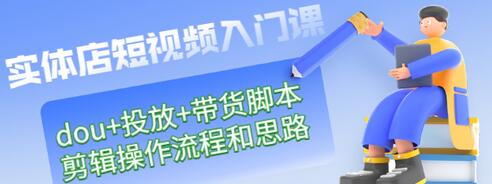 【副业项目3452期】实体店怎么做短视频（课程包含dou+投放+带货脚本+剪辑操作流程和思路）-聚英社副业网