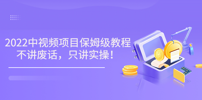 【副业项目3759期】2022玩赚中视频保姆级教程，中视频怎么赚钱-聚英社副业网