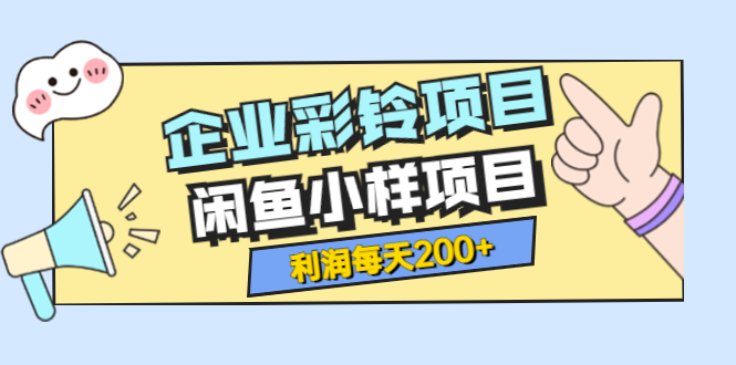 【副业项目3955期】最新企业彩铃项目+闲鱼小样项目，利润每天200+轻轻松松，纯视频拆解玩法-聚英社副业网