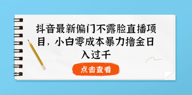 【副业项目4073期】抖音最新偏门不露脸直播项目，小白零成本暴力撸金日入1000+-聚英社副业网