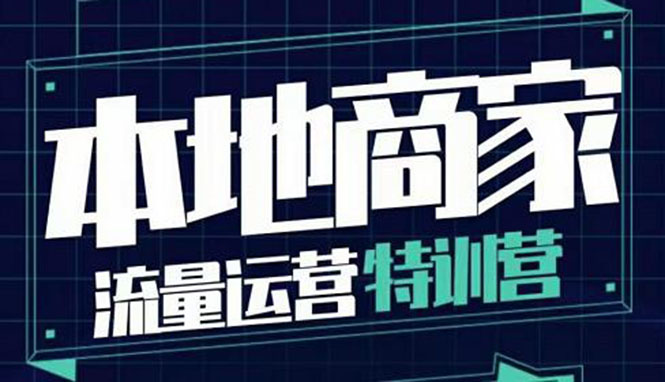 【副业项目4107期】本地商家流量运营特训营，本地商家怎么做短视频直播-聚英社副业网