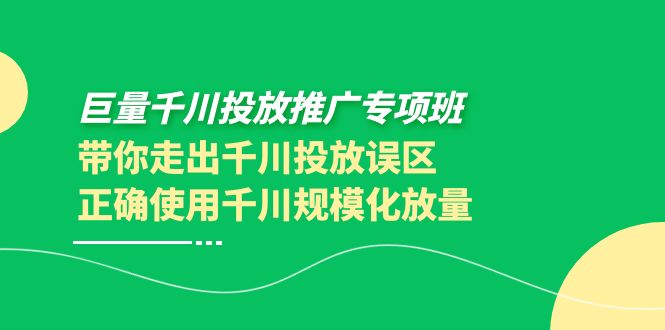 【副业项目4141期】巨量千川投放推广专项班，带你走出千川投放误区正确使用千川规模化放量-聚英社副业网