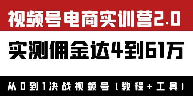 【副业项目4151期】视频号电商实训营2.0：实测佣金达4到61万（教程+工具）-聚英社副业网