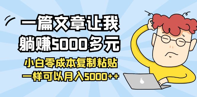 【副业项目4208期】一篇文章让我躺赚5000多元，小白零成本复制粘贴一样可以月入5000+-聚英社副业网