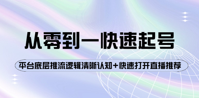 【副业项目4244期】从零到一快速起号：平台底层推流逻辑清晰认知+快速打开直播推荐-聚英社副业网