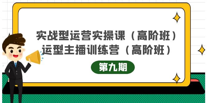 【副业项目4338期】实战型运营实操课第9期+运营型主播训练营第9期，高阶班（51节课）-聚英社副业网