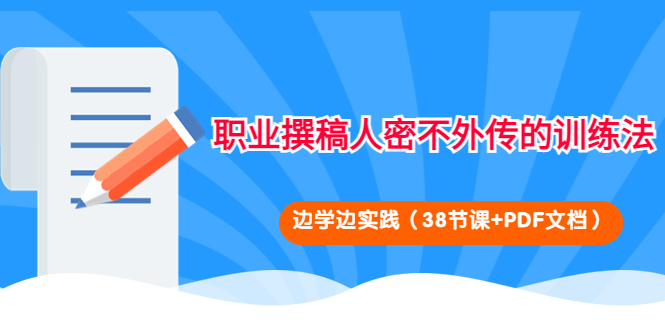 【副业项目4385期】职业撰稿人密不外传的训练法：边学边实践（38节课+PDF文档）-聚英社副业网