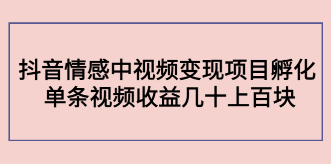 【副业项目4562期】黄岛主副业孵化营第5期：抖音情感中视频变现项目孵化 单条视频收益几十上百-聚英社副业网