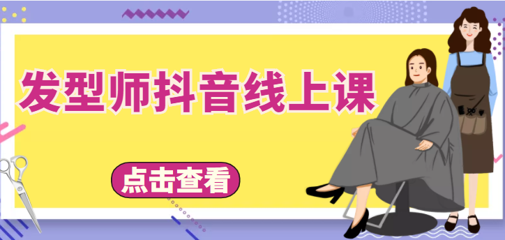 【副业项目4514期】发型师抖音线上课：做抖音只干4件事定人设、拍视频、上流量、来客人（价值699元）-聚英社副业网