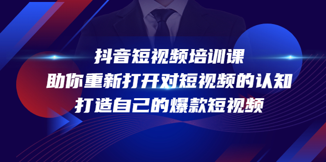 【副业项目4483期】抖音短视频培训课：助你重新打开对短视频的认知，打造自己的爆款短视频-聚英社副业网