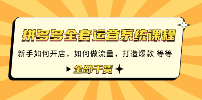 【副业项目4693期】拼多多全套运营系统课程：新手如何开店 如何做流量 打造爆款 等等 全部干货-聚英社副业网