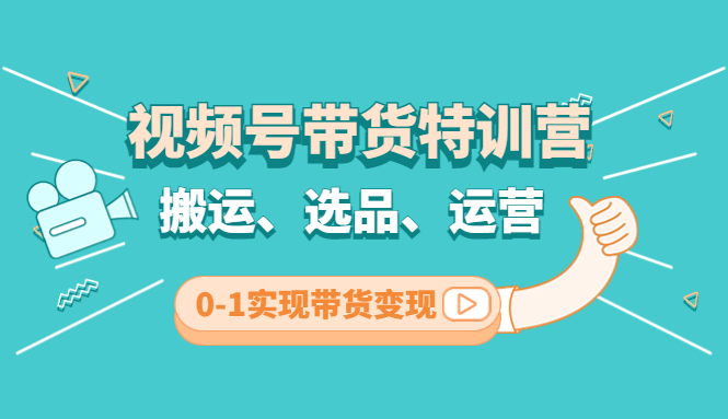 【副业项目4725期】视频号带货特训营(第3期)：搬运、选品、运营、0-1实现带货变现-聚英社副业网