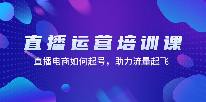 【副业项目4894期】直播运营培训课：直播电商如何起号，助力流量起飞（11节课）-聚英社副业网