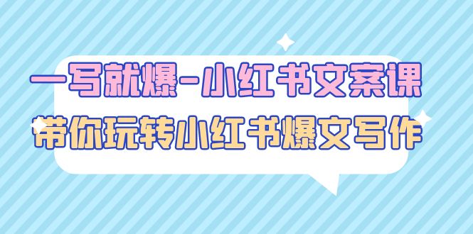 【副业项目5066期】一写就爆-小红书文案课：带你玩转小红收爆文写作（45节课）-聚英社副业网