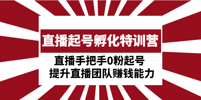 【副业项目5072期】直播起号孵化特训营：直播手把手0粉起号 提升直播团队赚钱能力-聚英社副业网