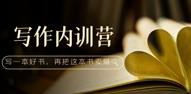 【副业项目5195期】写作内训营：百万级大佬教你如何写一本好书，再把这本书卖爆-聚英社副业网