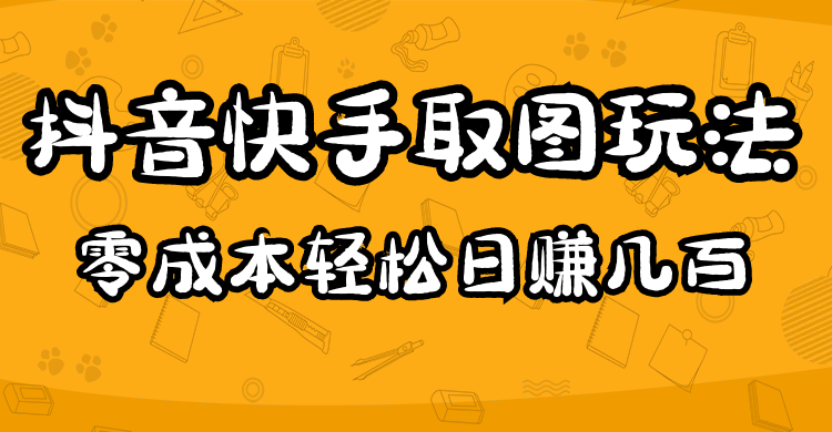 【副业项目5044期】2023抖音快手取图玩法：一个人在家就能做，超简单，0成本日赚几百-聚英社副业网