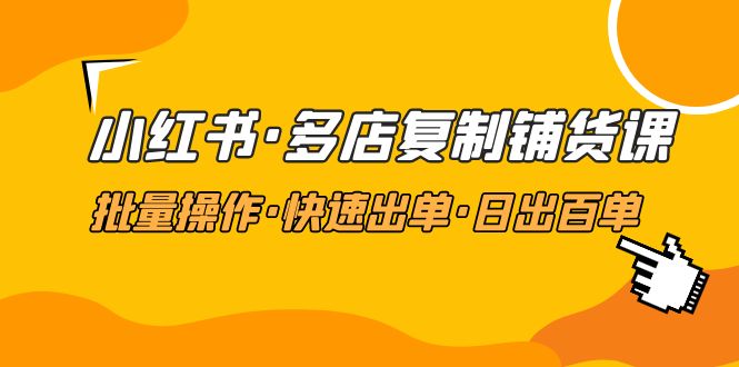 【副业项目5160期】小红书·多店复制铺货课，批量操作·快速出单·日出百单（更新2023年2月）-聚英社副业网