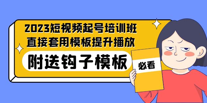 【副业项目5353期】2023最新短视频起号培训班：直接套用模板提升播放，附送钩子模板-31节课-聚英社副业网