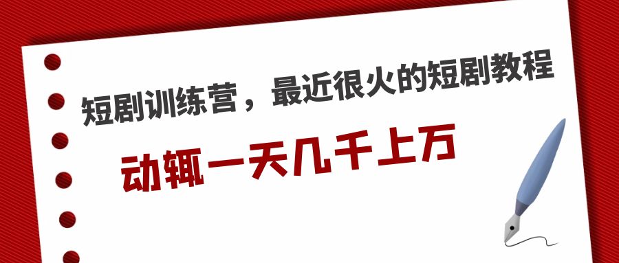 【副业项目5383期】短剧训练营，最近很火的短剧教程，动辄一天几千上万的收入-聚英社副业网