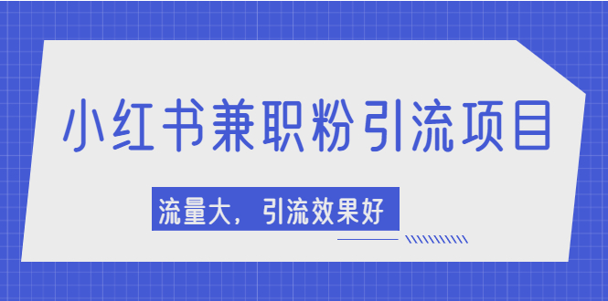 【副业项目2581期】小红书引流项目，日引1000+兼职粉，流量大，引流效果好-聚英社副业网