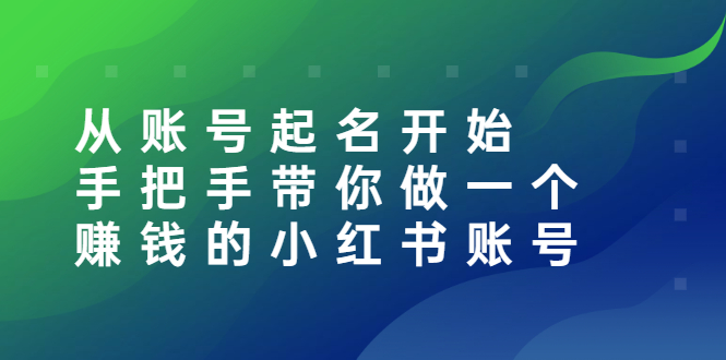 【副业项目3020期】从账号起名开始：手把手带你做一个赚钱的小红书账号-聚英社副业网