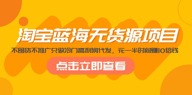 【副业项目5235期】淘宝蓝海无货源项目，不囤货不推广只做冷门高利润代发，花一半时间赚10倍钱-聚英社副业网