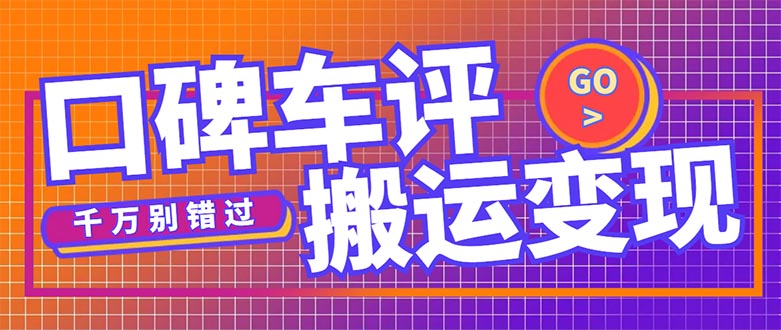 【副业项目5329期】搬运口碑车评，拿现金，一个实名最高可撸450元-聚英社副业网