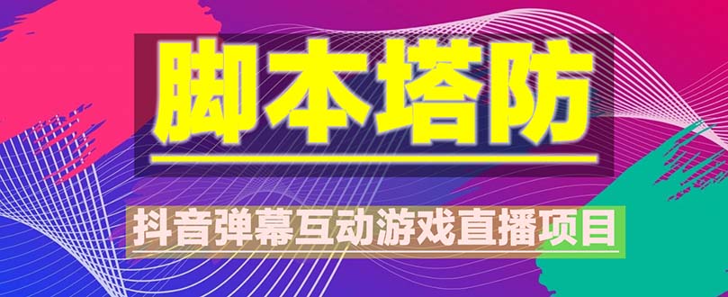 【副业项目5615期】抖音脚本塔防直播项目，可虚拟人直播 抖音报白 实时互动直播【软件+教程】-聚英社副业网