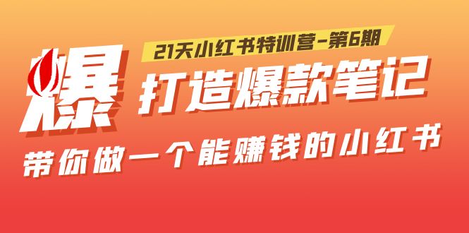 【副业项目5676期】21天小红书特训营-第6期，打造爆款笔记，带你做一个能赚钱的小红书-聚英社副业网