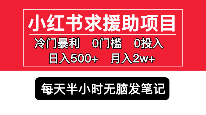 【副业项目5650期】小红书求援助项目，冷门但暴利 0门槛无脑发笔记 日入500+月入2w 可多号操作-聚英社副业网