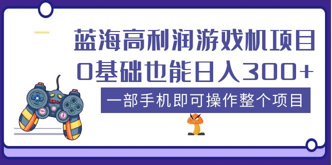 【副业项目5480期】蓝海高利润游戏机项目，0基础也能日入300+。一部手机即可操作整个项目-聚英社副业网