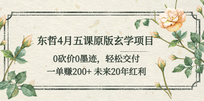 【副业项目5554期】东哲4月五课原版玄学项目：0砍价0墨迹 轻松交付 一单赚200+未来20年红利-聚英社副业网