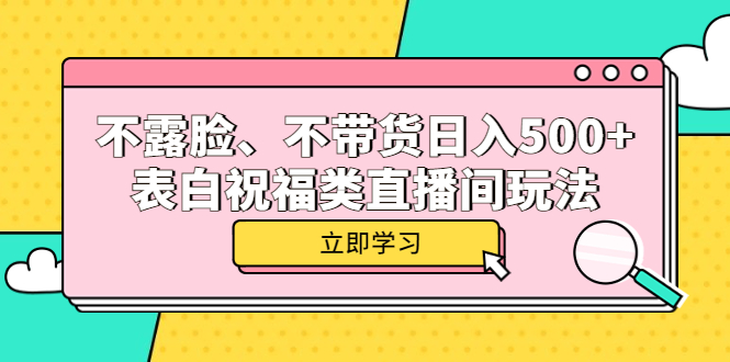 【副业项目5872期】不露脸、不带货日入500+的表白祝福类直播间玩法-聚英社副业网