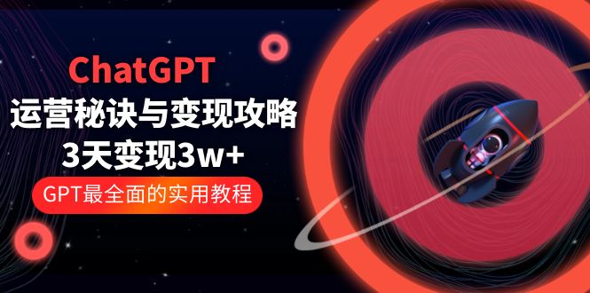 【副业项目5815期】ChatGPT运营-秘诀与变现攻略：3天变现1w+ GPT最全面的实用教程（100节课）-聚英社副业网