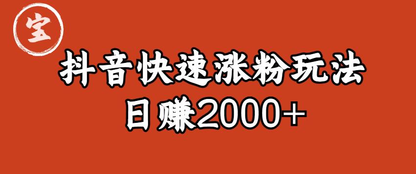 【副业项目6208期】宝哥私藏·抖音快速起号涨粉玩法（4天涨粉1千）（日赚2000+）【揭秘】-聚英社副业网