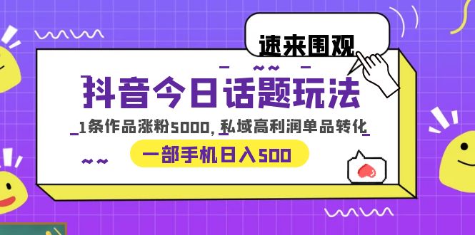 【副业项目6337期】抖音今日话题玩法，1条作品涨粉5000，私域高利润单品转化 一部手机日入500-聚英社副业网