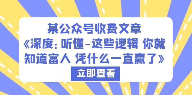 【副业项目6280期】某公众号收费文章《深度：听懂-这些逻辑 你就知道富人 凭什么一直赢了》-聚英社副业网