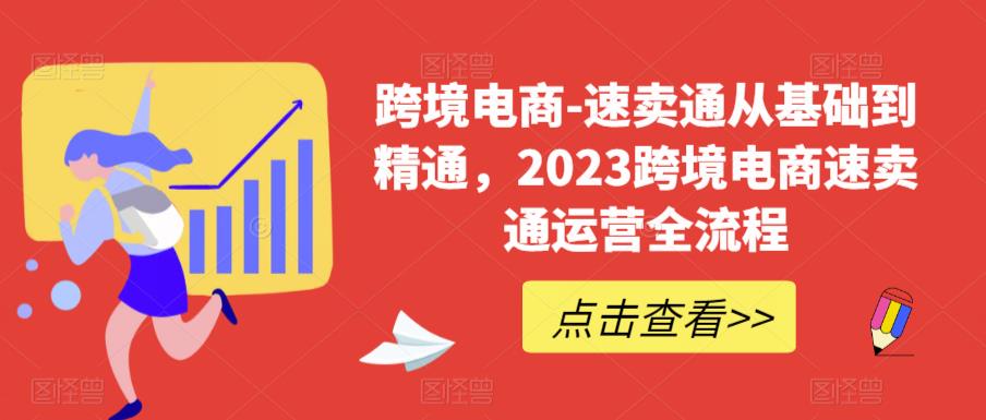 【副业项目6258期】速卖通从0基础到精通，2023跨境电商-速卖通运营实战全流程-聚英社副业网