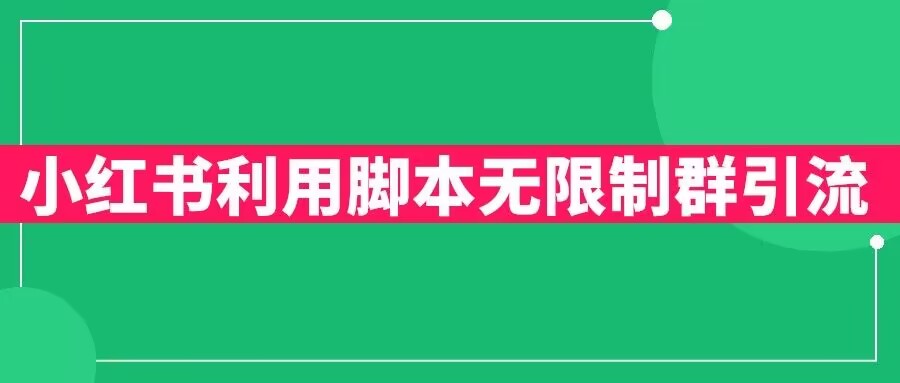 【副业项目6357期】小红书利用脚本无限群引流日引创业粉300+【揭秘】-聚英社副业网