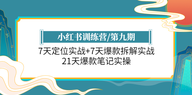 【副业项目6029期】小红书训练营/第九期：7天定位实战+7天爆款拆解实战，21天爆款笔记实操-聚英社副业网