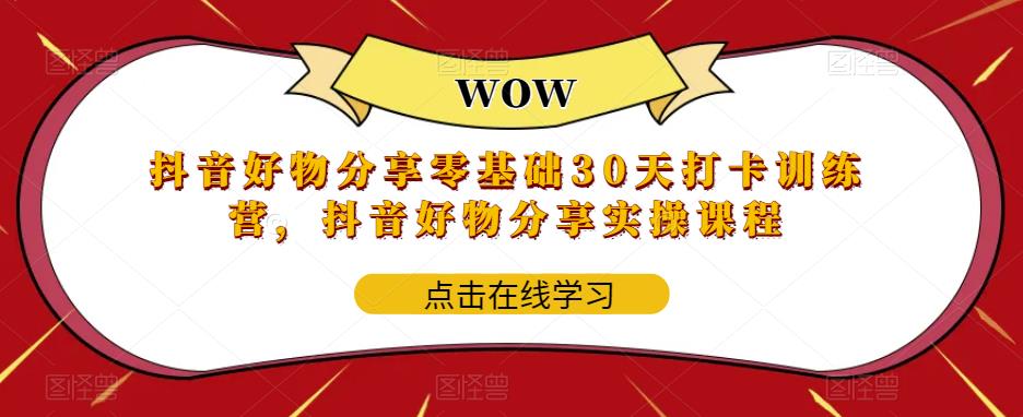 【副业项目6003期】抖音好物分享0基础30天-打卡特训营，抖音好物分享实操课程-聚英社副业网