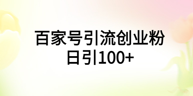 【副业项目6009期】百家号引流创业粉日引100+有手机电脑就可以操作-聚英社副业网