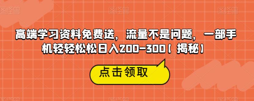 【副业项目6886期】高端学习资料免费送，流量不是问题，一部手机轻轻松松日入200-300【揭秘】-聚英社副业网