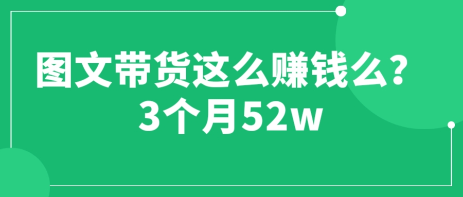 【副业项目6462期】图文带货这么赚钱么? 3个月52W 图文带货运营加强课-聚英社副业网