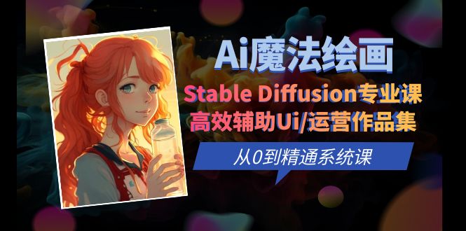 【副业项目6408期】Ai魔法绘画 Stable Diffusion专业课 高效辅助Ui/运营作品集 0到精通系统课-聚英社副业网